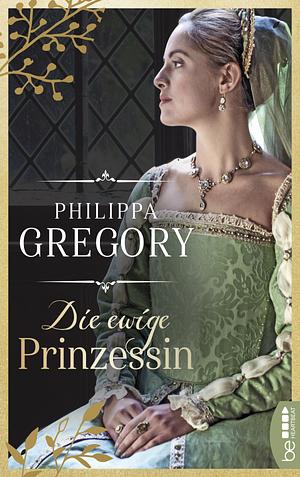 Die ewige Prinzessin by Philippa Gregory