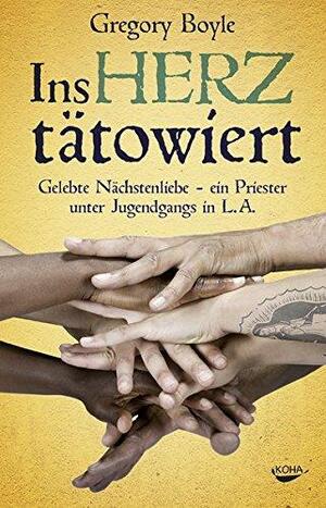 Ins Herz tätowiert: Gelebte Nächstenliebe - ein Priester unter Jugendgangs in L.A. by Gregory Boyle