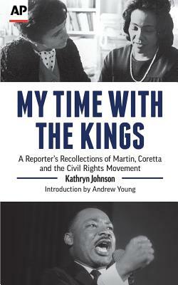 My Time with the Kings: A Reporter's Recollections of Martin, Coretta and the Civil Rights Movement by Kathryn Johnson