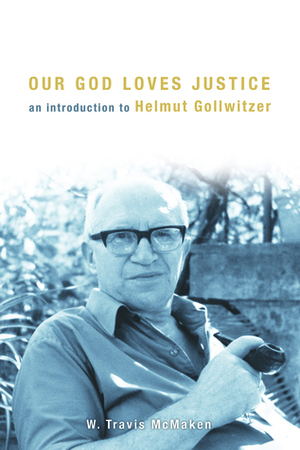 Our God Loves Justice: An Introduction to Helmut Gollwitzer by W Travis McMaken