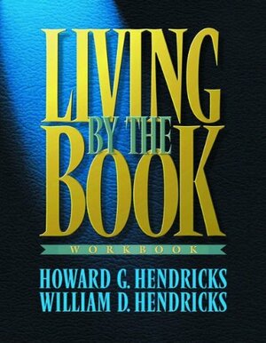 Living By The Book Workbook by Howard G. Hendricks, William D. Hendricks