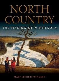 North Country: The Making of Minnesota by Mary Lethert Wingerd