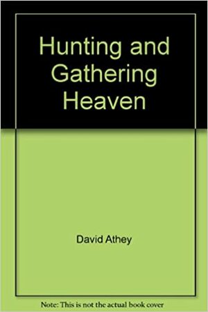 Hunting and Gathering Heaven by David Athey