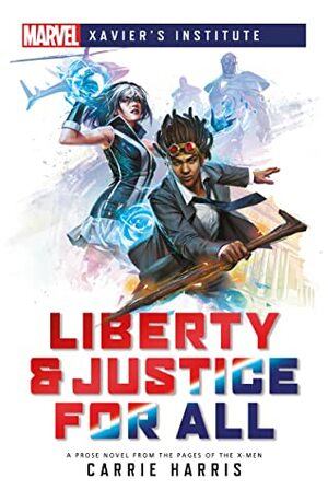 Liberty & Justice for All: A Marvel: Xavier's Institute Novel by Carrie Harris
