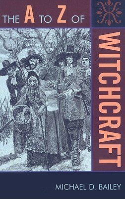 A to Z of Witchcraft by Michael D. Bailey