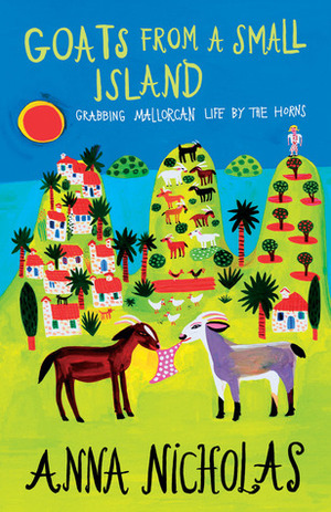 Goats from a Small Island: Grabbing Mallorcan Life by the Horns by Anna Nicholas