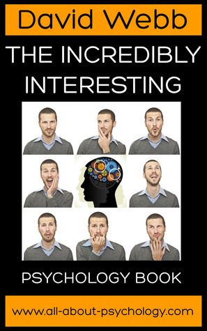The Incredibly Interesting Psychology Book by David Webb