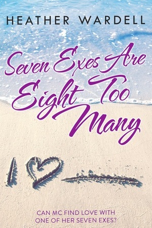 Seven Exes Are Eight Too Many by Heather Wardell