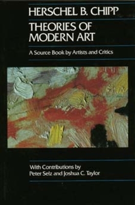 Theories of Modern Art, Volume 11: A Source Book by Artists and Critics by Herschel B. Chipp