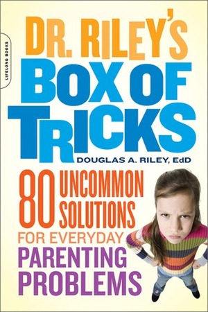 Dr. Riley's Box of Tricks: 80 Uncommon Solutions for Everyday Parenting Problems by Douglas A. Riley