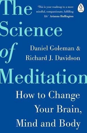 The Science of Meditation: How to Change Your Brain, Mind and Body by Richard J. Davidson, Daniel Goleman