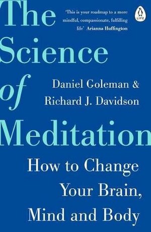 The Science of Meditation: How to Change Your Brain, Mind and Body by Daniel Goleman, Richard J. Davidson