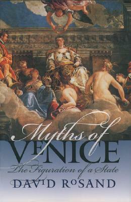 Myths of Venice: The Figuration of a State by David Rosand