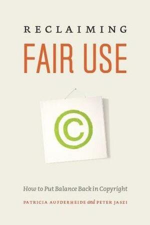 Reclaiming Fair Use by Peter Jaszi, Patricia Aufderheide
