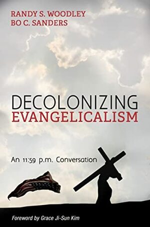 Decolonizing Evangelicalism: An 11:59 p.m. Conversation by Randy Woodley, Bo C. Sanders, Grace Ji-Sun Kim
