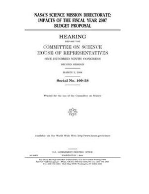NASA's science mission directorate: impacts of the fiscal year 2007 budget proposal by Committee on Science (house), United States House of Representatives, United States Congress