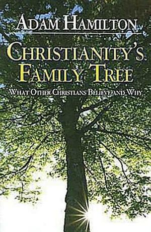 Christianity's Family Tree Participant's Guide: What Other Christians Believe and Why by Adam Hamilton