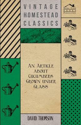 An Article about Cucumbers Grown under Glass by David Thomson