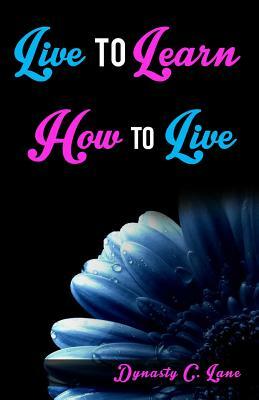 Live To Learn How To Live: A 25 Day Daily Devotional by Dynasty C. Lane