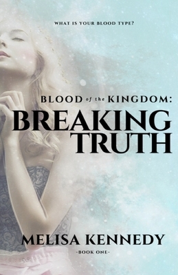 Blood of the Kingdom: Breaking Truth by Melisa Kennedy