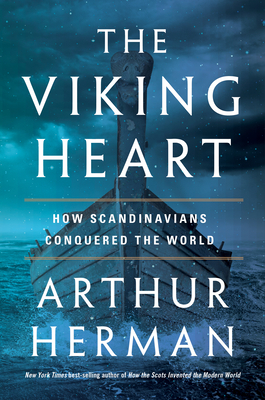 The Viking Heart: How Scandinavians Conquered the World by Arthur Herman