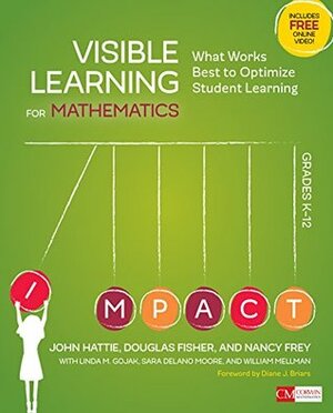 Visible Learning for Mathematics, Grades K-12: What Works Best to Optimize Student Learning (Corwin Mathematics Series) by William L. Mellman, John A.C. Hattie, Nancy Frey, Linda M. Gojak, Sara Delano Moore, Douglas B. Fisher