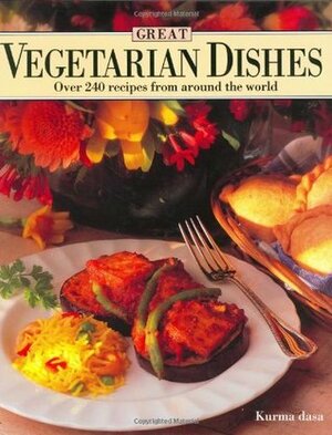 Great Vegetarian Dishes: Over 240 Recipes from Around the World by Kurma Dasa