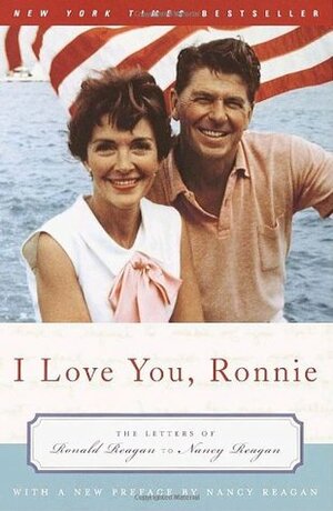 I Love You, Ronnie: The Letters of Ronald Reagan to Nancy Reagan by Nancy Reagan, Ronald Reagan