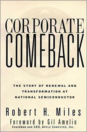 Corporate Comeback: The Story Of Renewal And Transformation At National Semiconductor by Robert H. Miles