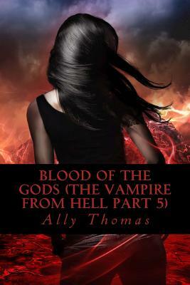 Blood of the Gods (The Vampire from Hell Part 5) by Ally Thomas