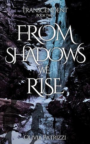 From Shadows We Rise by Olivia Patrizzi