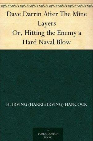 Dave Darrin After the Mine Layers or Hitting the Enemy a Hard Naval Blow by H. Irving Hancock