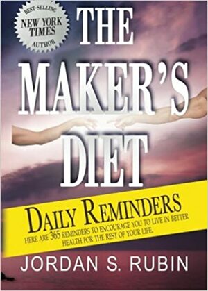 The Maker's Diet Daily Reminders: Here are 365 daily reminders to encourage you to live in better health for the rest of your life by Jordan Rubin