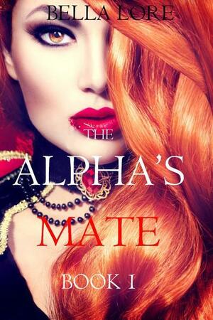 The Alpha's Mate: Book 1 by Bella Lore