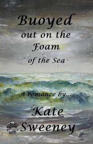 Buoyed out on the Foam of the Sea by Kate Sweeney