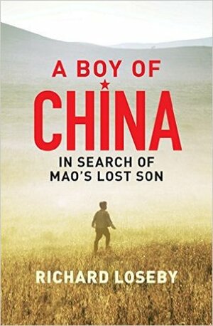 A Boy of China: in search of Mao's lost son by Richard Loseby