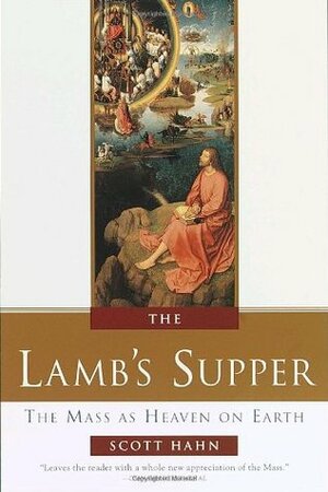 The Lamb's Supper: The Mass as Heaven on Earth by Scott Hahn, Benedict J. Groeschel