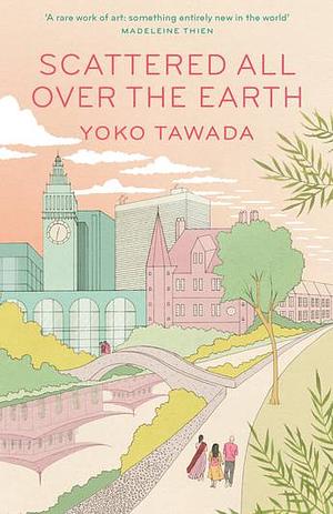 Scattered All Over the Earth by Yōko Tawada