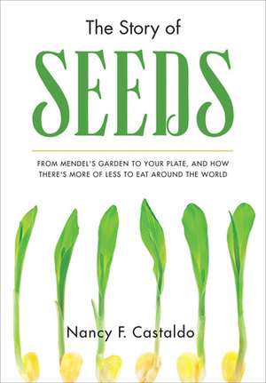 The Story of Seeds: From Mendel's Garden to Your Plate, and How There's More of Less to Eat Around the World by Nancy Castaldo