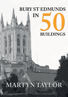 Bury St Edmunds in 50 Buildings by Martyn Taylor