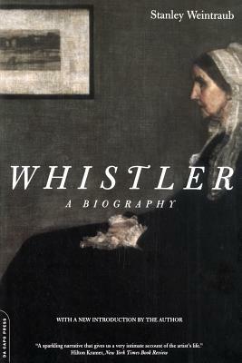 Whistler: A Biography by Stanley Weintraub