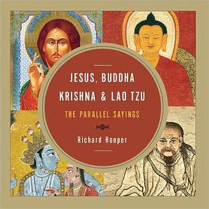 Jesus, Buddha, Krishna & Lao Tzu: The Parallel Sayings by Richard Hooper, Richard Hooper