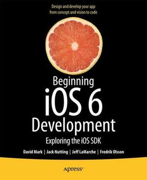 Beginning IOS 6 Development: Exploring the IOS SDK by Jack Nutting, Fredrik Olsson, Dave Mark, Jeff LaMarche