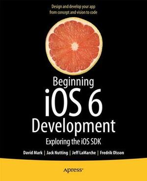 Beginning IOS 6 Development: Exploring the IOS SDK by Jack Nutting, Jeff LaMarche, Fredrik Olsson, Dave Mark