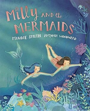 Milly and the Mermaids by Antonia Woodward, Maudie Smith