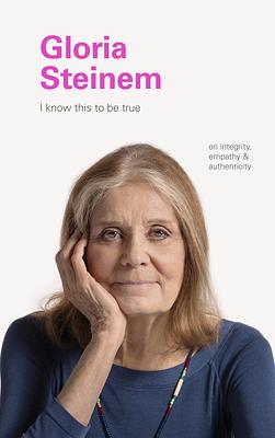 Gloria Steinem: On Integrity, Empathy, and Authenticity by Ruth Hobday, Geoff Blackwell