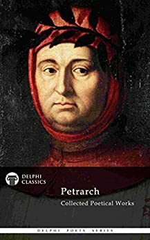Delphi Collected Poetical Works of Francesco Petrarch by Francesco Petrarca