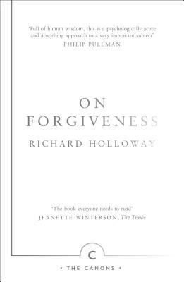 On Forgiveness: How Can We Forgive the Unforgivable? by Richard Holloway
