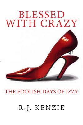 Blessed With Crazy: The Foolish Life of One Sinner Saved by R. J. Kenzie