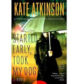 Started Early, Took My Dog: A Novel by Kate Atkinson, Kate Atkinson